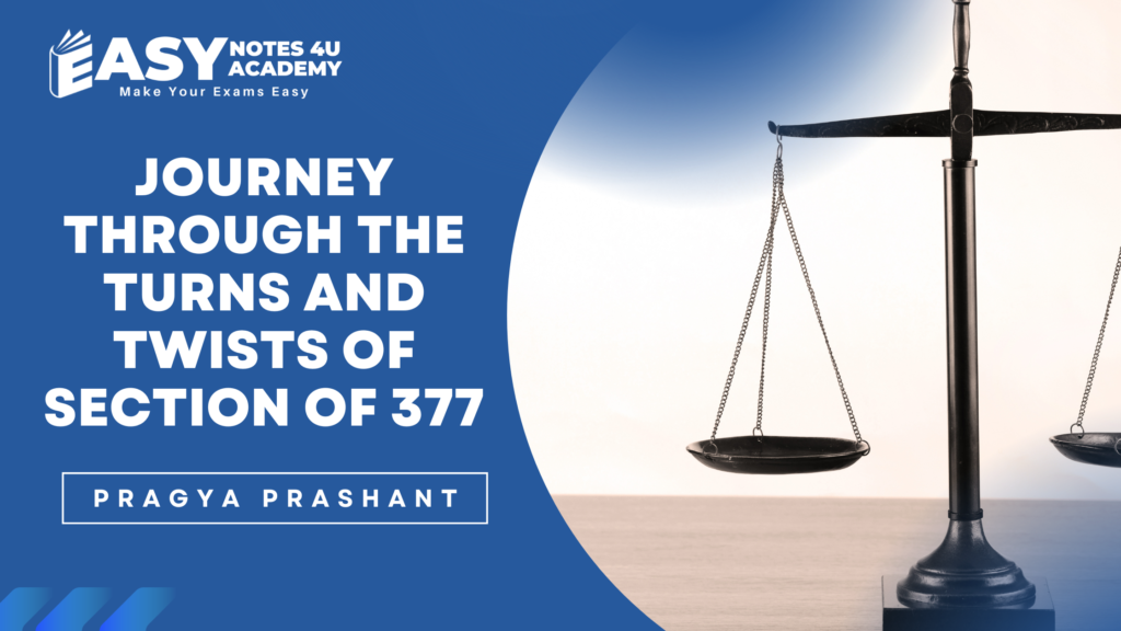 OURNEY THROUGH THE TWISTS AND TURNS OF SECTION OF 377 Section 377 of the British colonial penal code criminalized all sexual acts