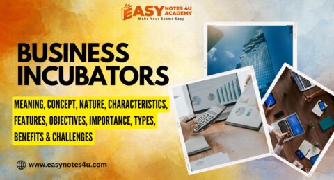 Business Incubators - Meaning, Concept, Nature, Characteristics, Features, objectives, Importance, Types, Benefits & Challenges