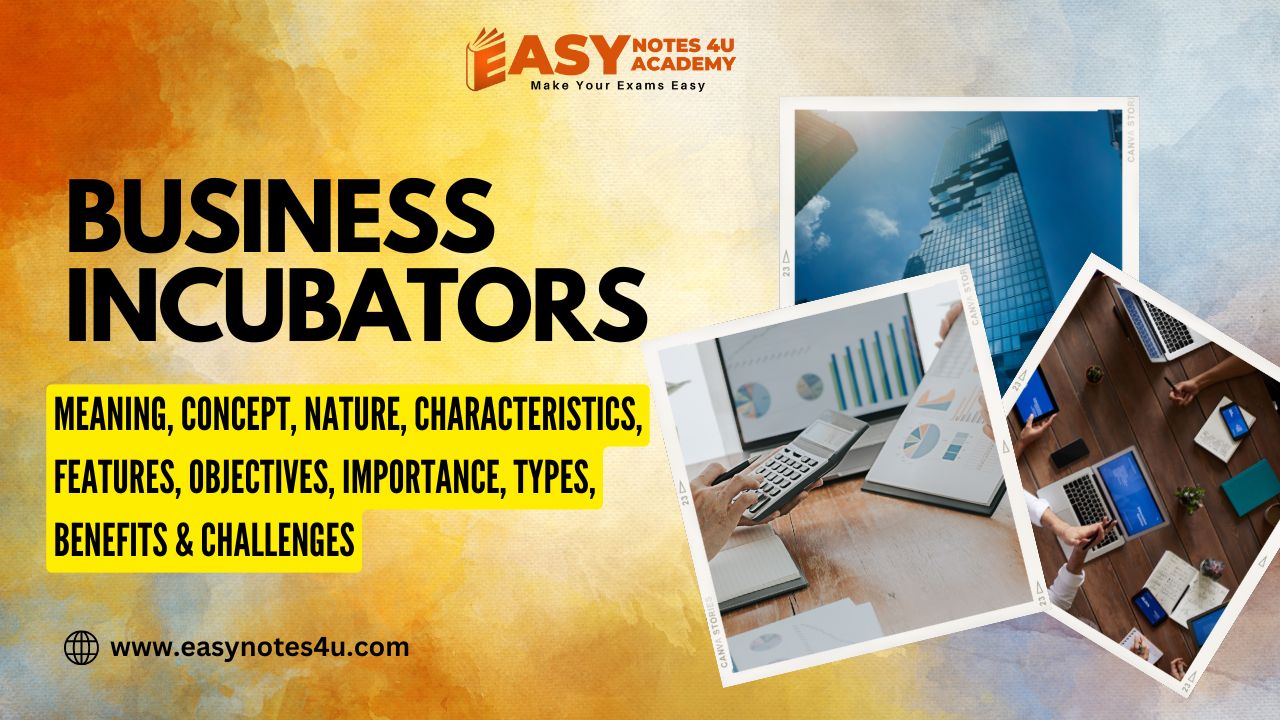 Business Incubators - Meaning, Concept, Nature, Characteristics, Features, objectives, Importance, Types, Benefits & Challenges